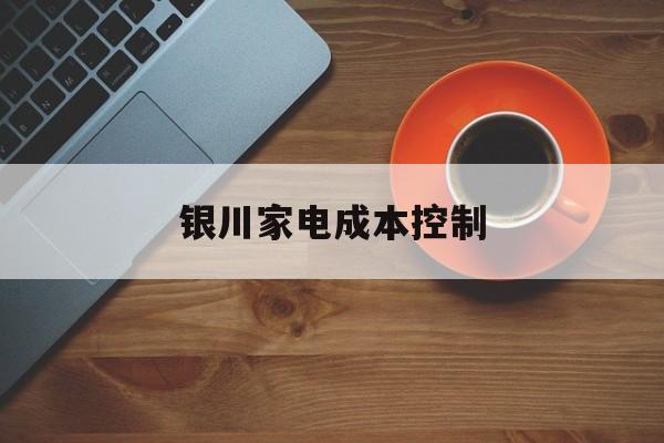六盘水市银川家电成本控制(家电企业成本控制论文)